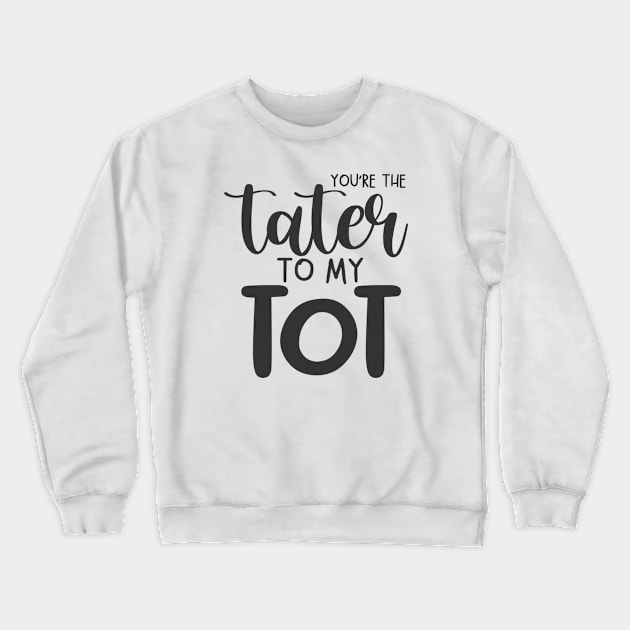 You're The Tater To My Tot Crewneck Sweatshirt by Phorase